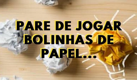 Pare de jogar bolinhas de papel