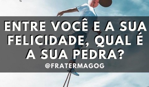 Entre você e a sua felicidade, qual é a sua pedra?
