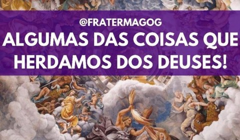 Algumas das coisas que herdamos dos Deuses!