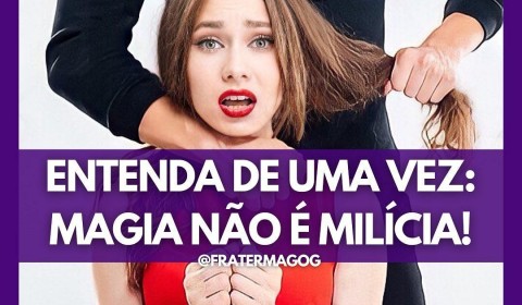 ENTENDA DE UMA VEZ: MAGIA NÃO É MILÍCIA!