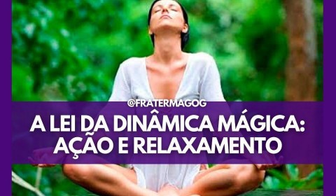 A LEI DA DINÂMICA MÁGICA, AÇÃO E RELAXAMENTO