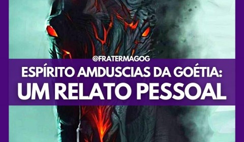 ESPÍRITO AMDÚSCIAS DA GOÉTIA: UM RELATO PESSOAL