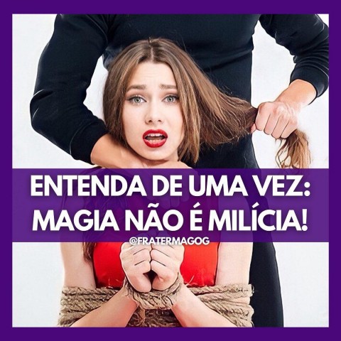 ENTENDA DE UMA VEZ: MAGIA NÃO É MILÍCIA!