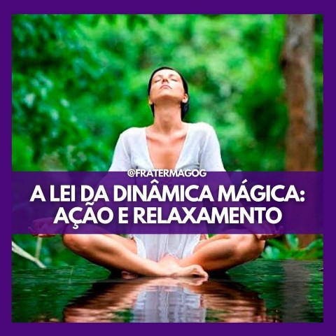 A LEI DA DINÂMICA MÁGICA, AÇÃO E RELAXAMENTO
